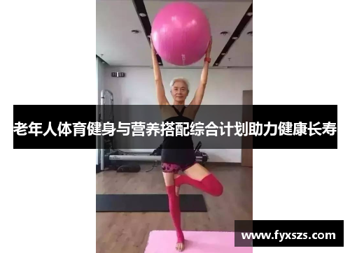 老年人体育健身与营养搭配综合计划助力健康长寿